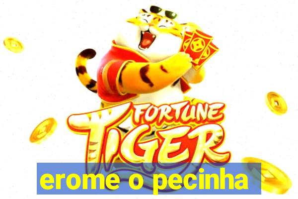 erome o pecinha